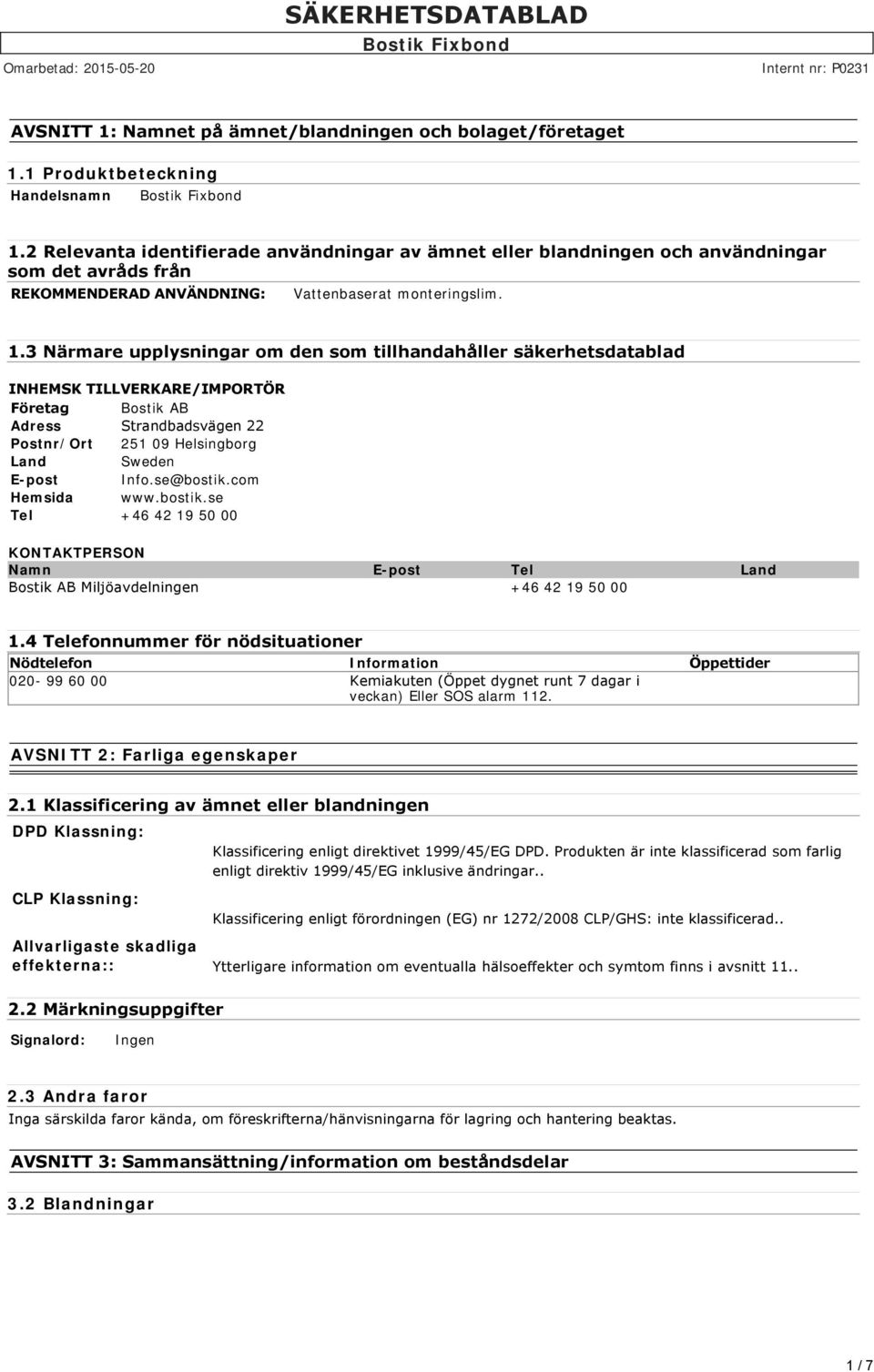 3 Närmare upplysningar om den som tillhandahåller säkerhetsdatablad INHEMSK TILLVERKARE/IMPORTÖR Företag Bostik AB Adress Strandbadsvägen 22 Postnr/Ort 251 09 Helsingborg Land Sweden E-post Info.