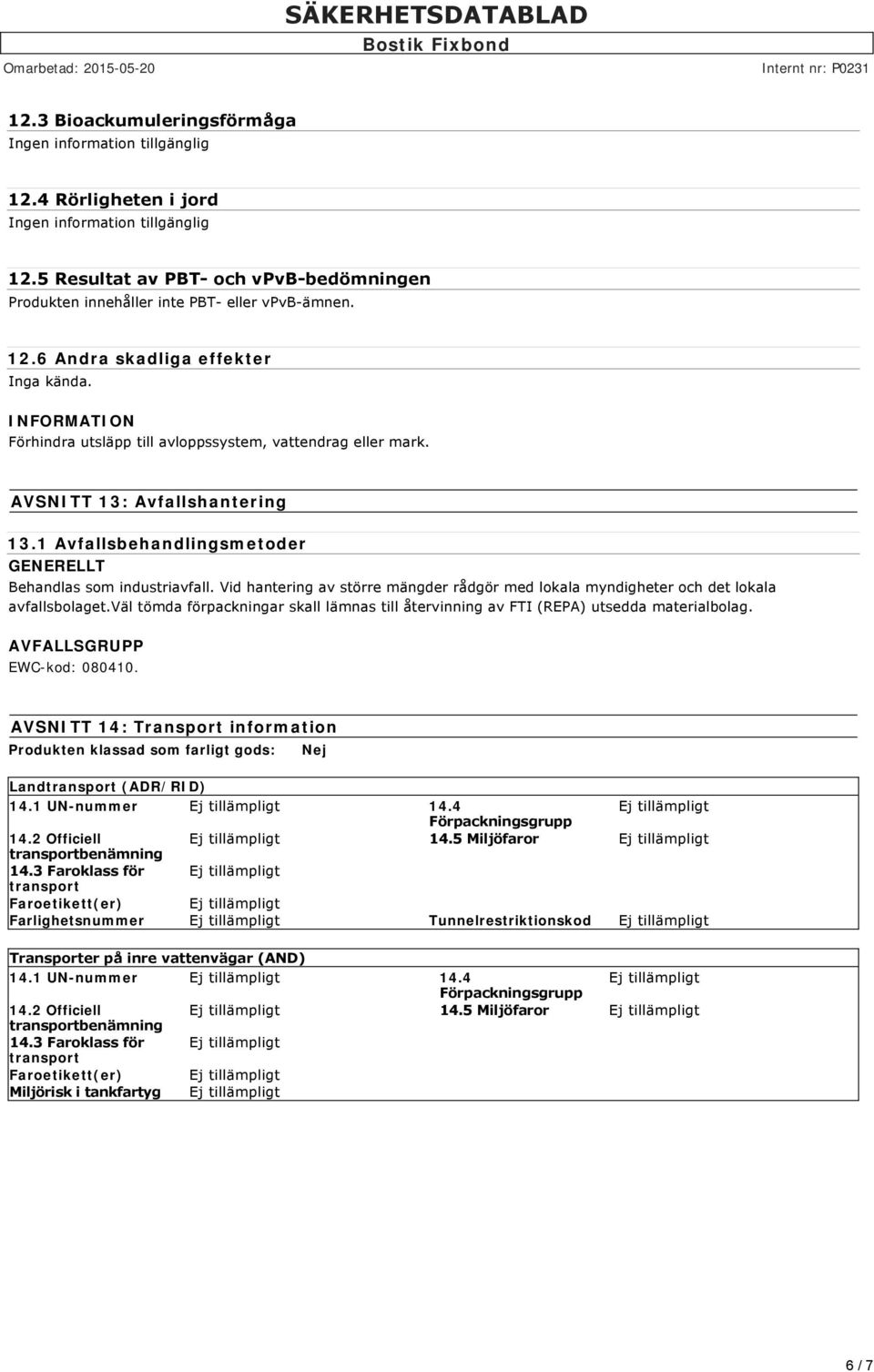 AVSNITT 13: Avfallshantering 13.1 Avfallsbehandlingsmetoder GENERELLT Behandlas som industriavfall. Vid hantering av större mängder rådgör med lokala myndigheter och det lokala avfallsbolaget.