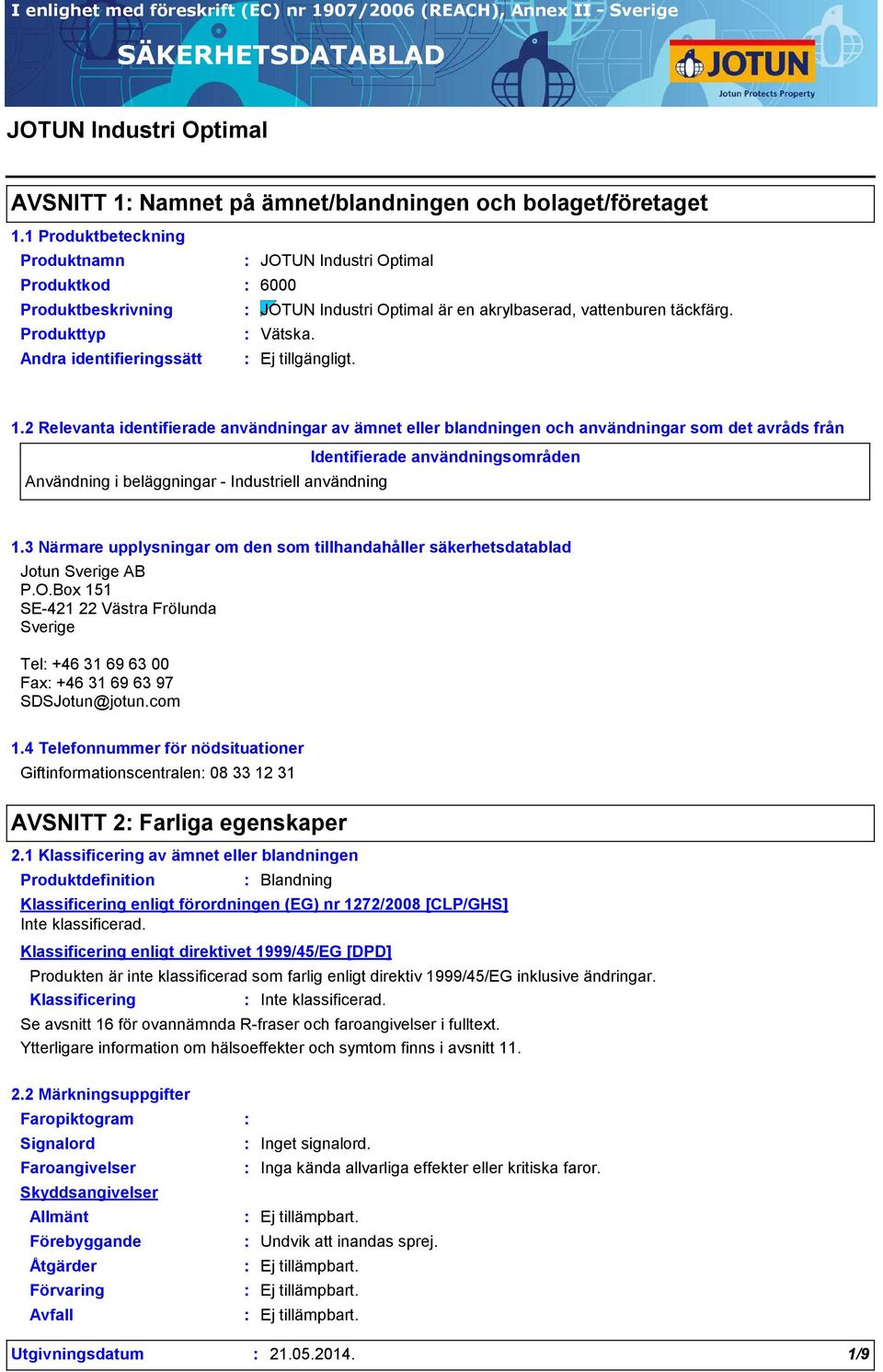 2 Relevanta identifierade användningar av ämnet eller blandningen och användningar som det avråds från Användning i beläggningar - Industriell användning Identifierade användningsområden Industriellt