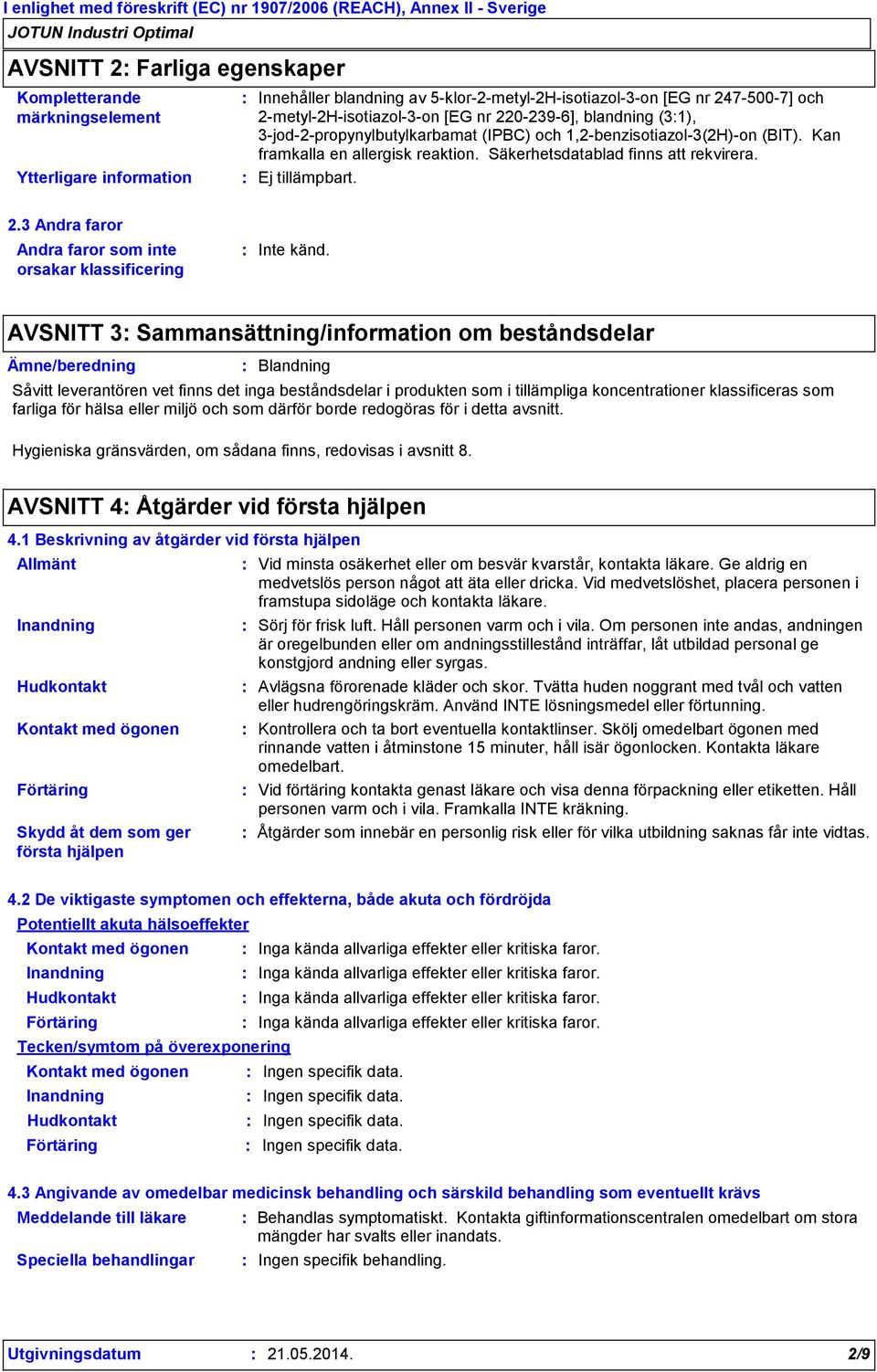 3 Andra faror Andra faror som inte orsakar klassificering Inte känd.