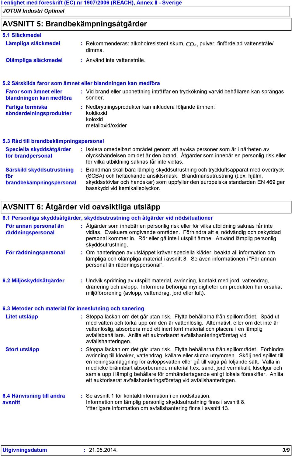 varvid behållaren kan sprängas sönder. Nedbrytningsprodukter kan inkludera följande ämnen koldioxid koloxid metalloxid/oxider 5.