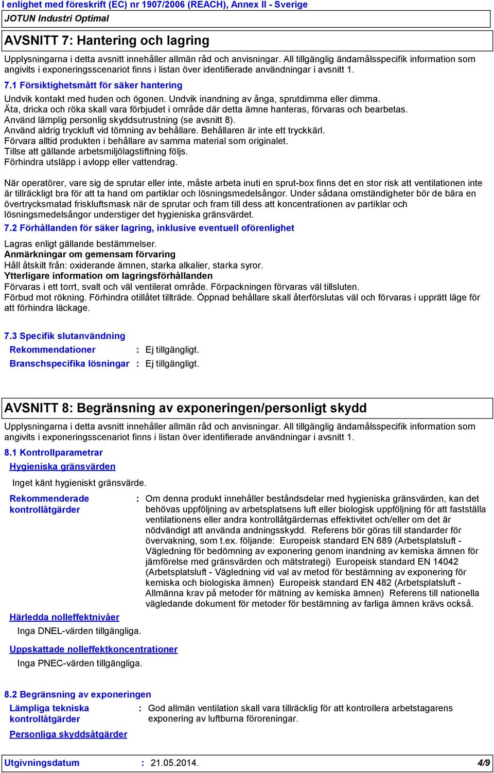 1 Försiktighetsmått för säker hantering Undvik kontakt med huden och ögonen. Undvik inandning av ånga, sprutdimma eller dimma.