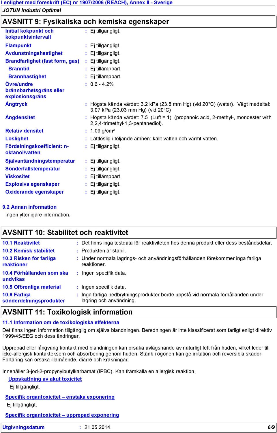 egenskaper Oxiderande egenskaper Högsta kända värdet 3.2 kpa (23.8 mm Hg) (vid 20 C) (water). Vägt medeltal 3.07 kpa (23.03 mm Hg) (vid 20 C) Högsta kända värdet 7.