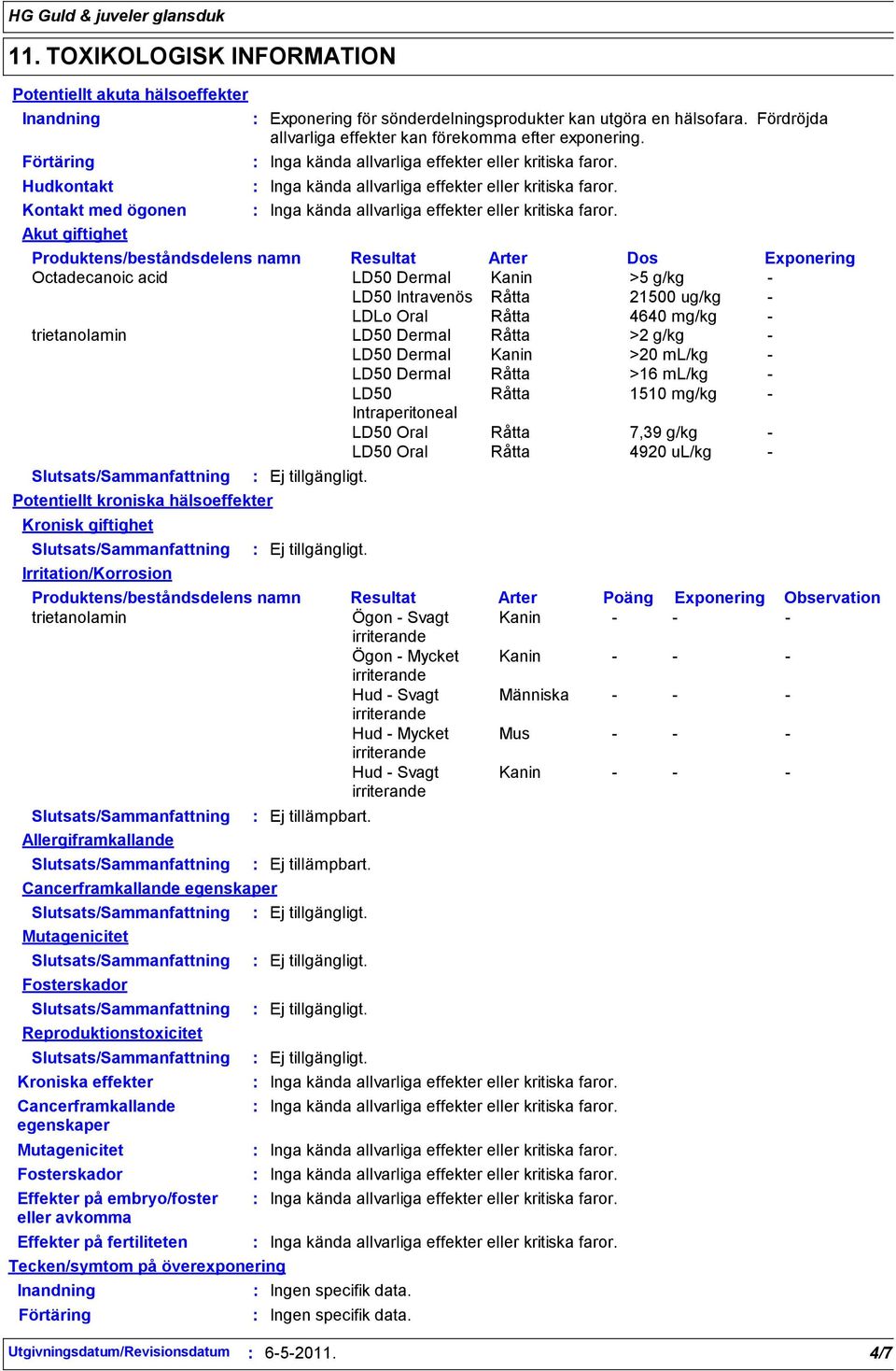 Produktens/beståndsdelens namn Resultat Arter Dos Exponering Octadecanoic acid LD50 Dermal Kanin >5 g/kg LD50 Intravenös Råtta 21500 ug/kg LDLo Oral Råtta 4640 mg/kg trietanolamin LD50 Dermal Råtta