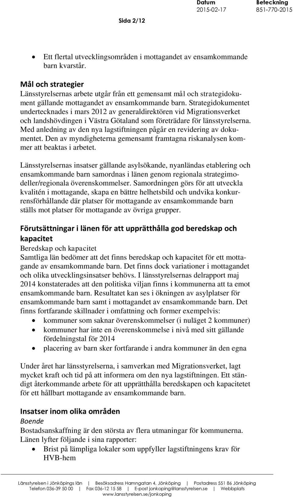 Strategidokumentet undertecknades i mars 2012 av generaldirektören vid Migrationsverket och landshövdingen i Västra Götaland som företrädare för länsstyrelserna.