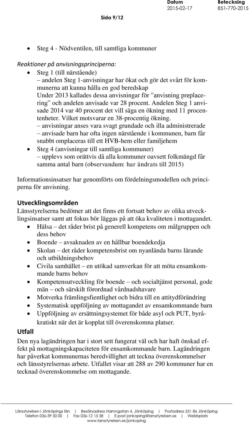 Andelen Steg 1 anvisade 2014 var 40 procent det vill säga en ökning med 11 procentenheter. Vilket motsvarar en 38-procentig ökning.