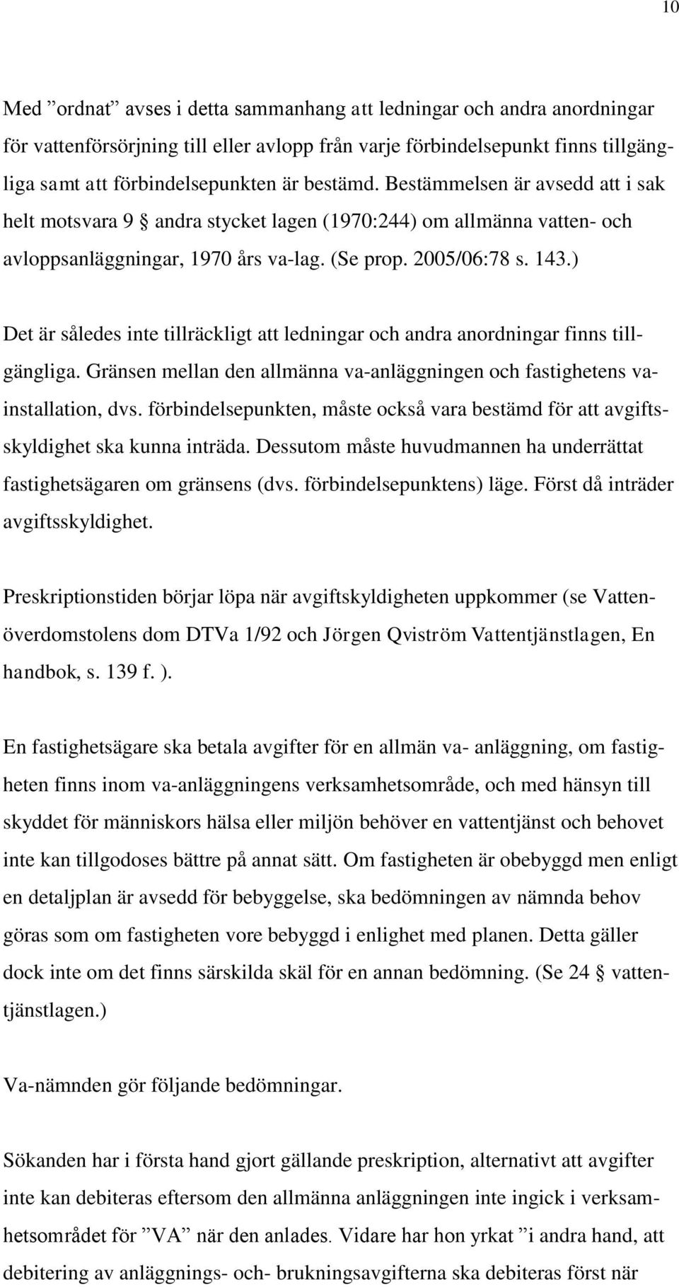 ) Det är således inte tillräckligt att ledningar och andra anordningar finns tillgängliga. Gränsen mellan den allmänna va-anläggningen och fastighetens vainstallation, dvs.