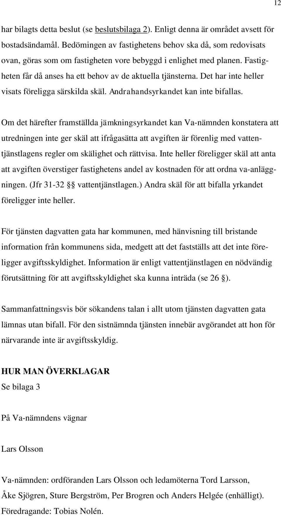 Det har inte heller visats föreligga särskilda skäl. Andrahandsyrkandet kan inte bifallas.