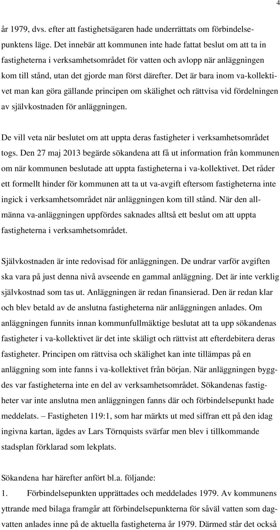 Det är bara inom va-kollektivet man kan göra gällande principen om skälighet och rättvisa vid fördelningen av självkostnaden för anläggningen.