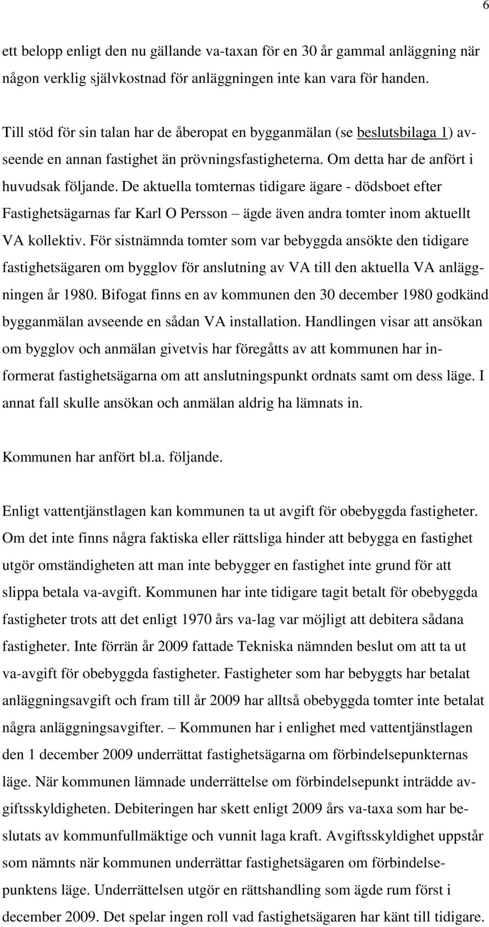 De aktuella tomternas tidigare ägare - dödsboet efter Fastighetsägarnas far Karl O Persson ägde även andra tomter inom aktuellt VA kollektiv.