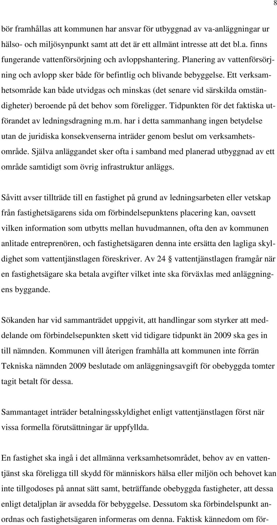 Ett verksamhetsområde kan både utvidgas och minskas (det senare vid särskilda omständigheter) beroende på det behov som föreligger. Tidpunkten för det faktiska utförandet av ledningsdragning m.m. har i detta sammanhang ingen betydelse utan de juridiska konsekvenserna inträder genom beslut om verksamhetsområde.