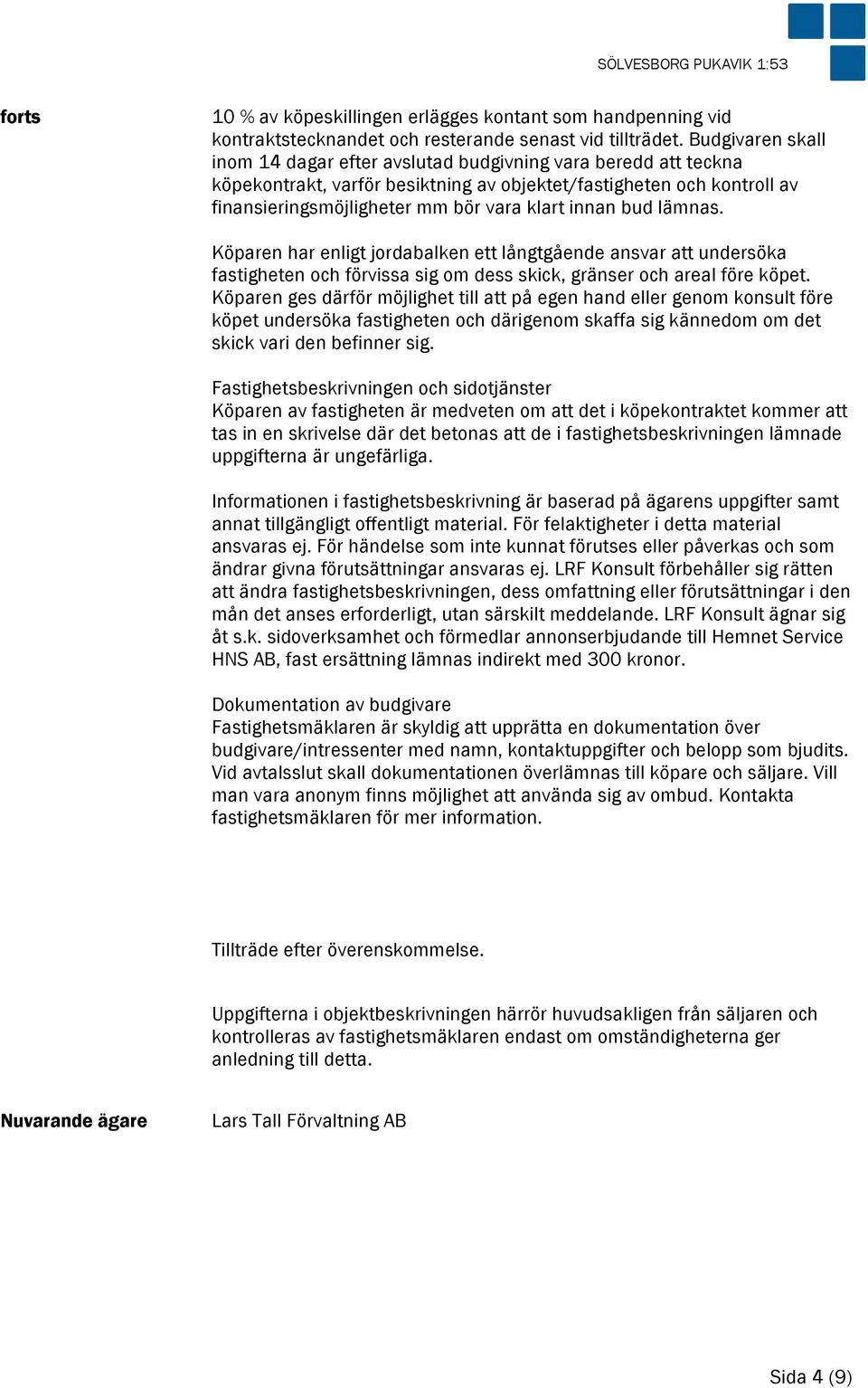 innan bud lämnas. Köparen har enligt jordabalken ett långtgående ansvar att undersöka fastigheten och förvissa sig om dess skick, gränser och areal före köpet.