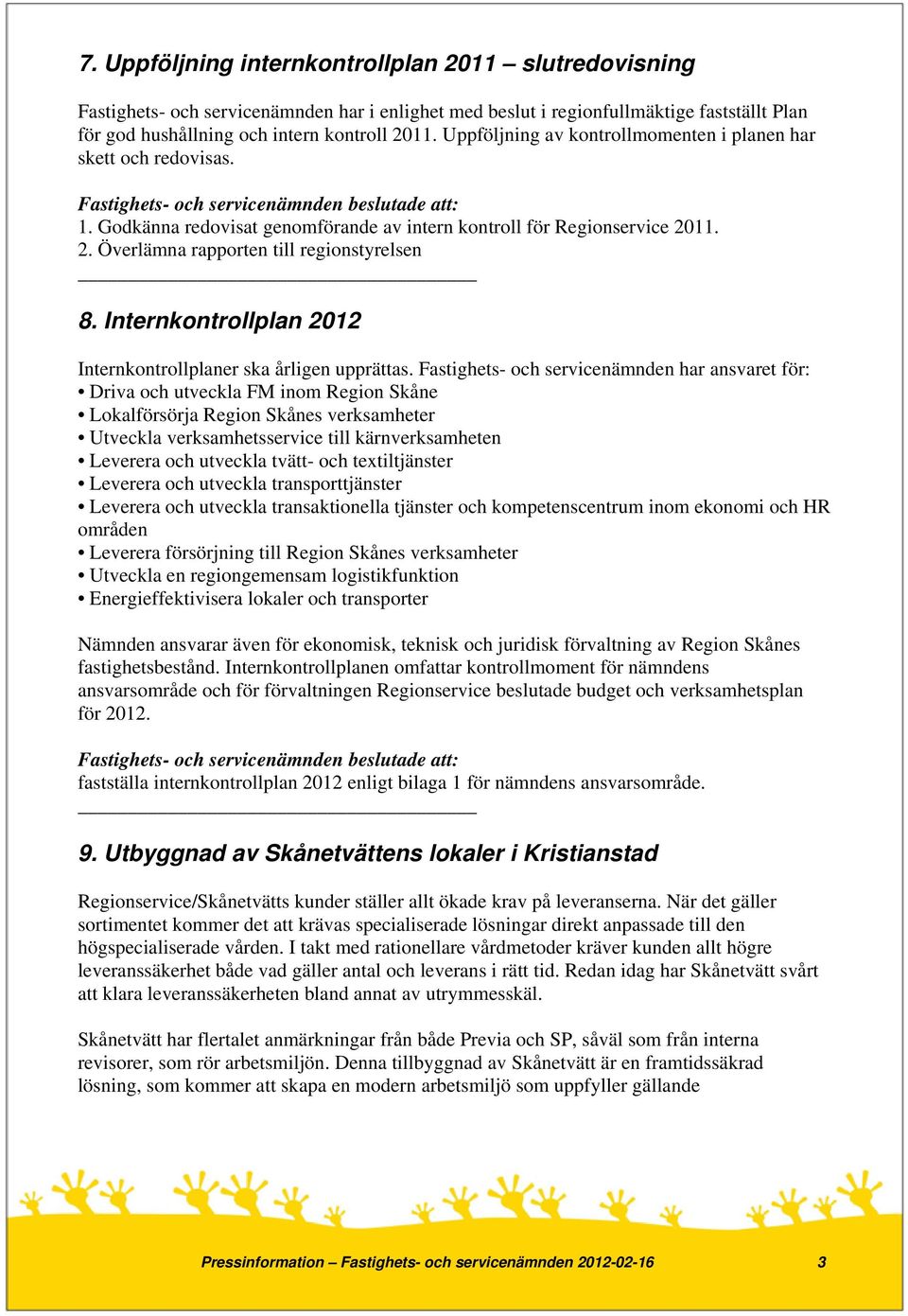 Internkontrollplan 2012 Internkontrollplaner ska årligen upprättas.