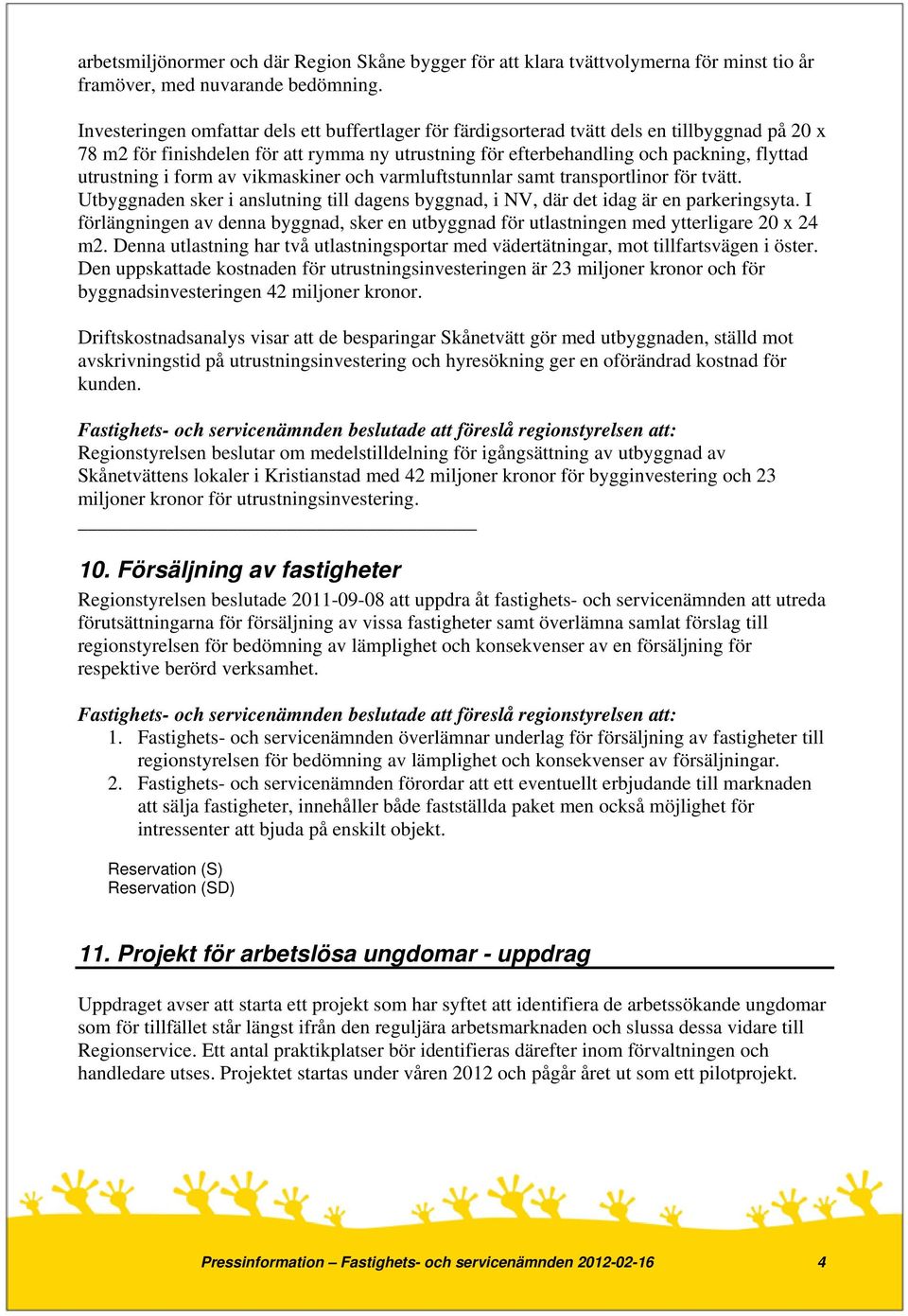 utrustning i form av vikmaskiner och varmluftstunnlar samt transportlinor för tvätt. Utbyggnaden sker i anslutning till dagens byggnad, i NV, där det idag är en parkeringsyta.