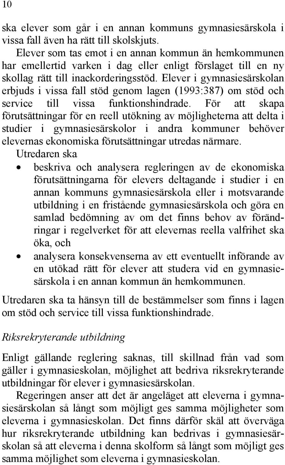 Elever i gymnasiesärskolan erbjuds i vissa fall stöd genom lagen (1993:387) om stöd och service till vissa funktionshindrade.