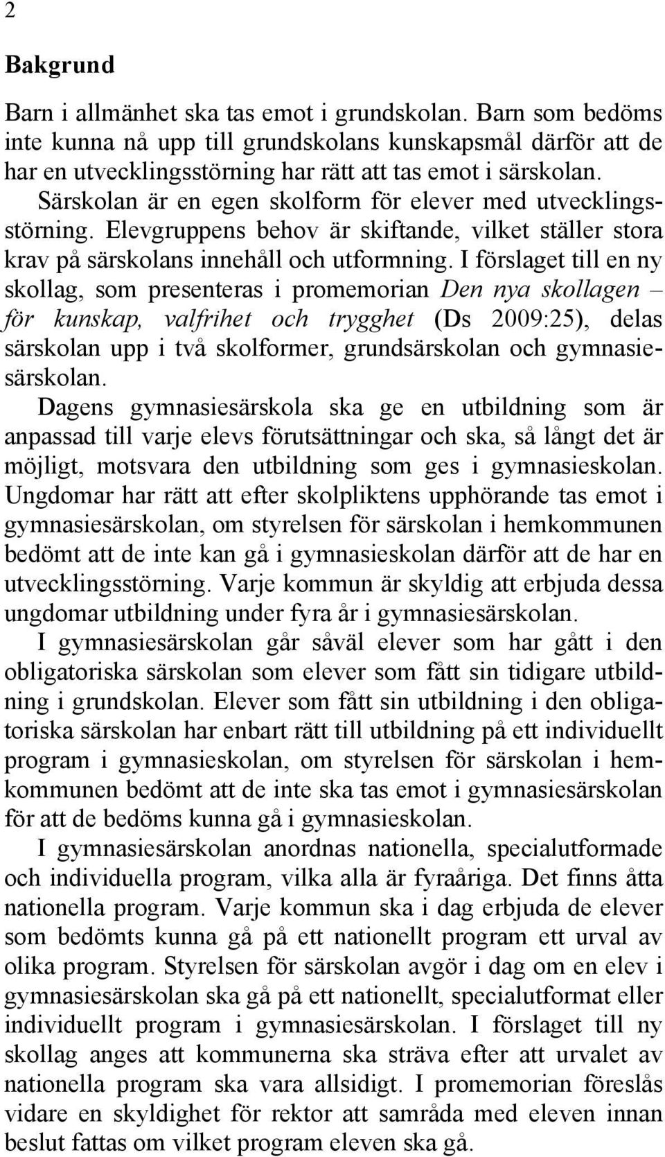 I förslaget till en ny skollag, som presenteras i promemorian Den nya skollagen för kunskap, valfrihet och trygghet (Ds 2009:25), delas särskolan upp i två skolformer, grundsärskolan och