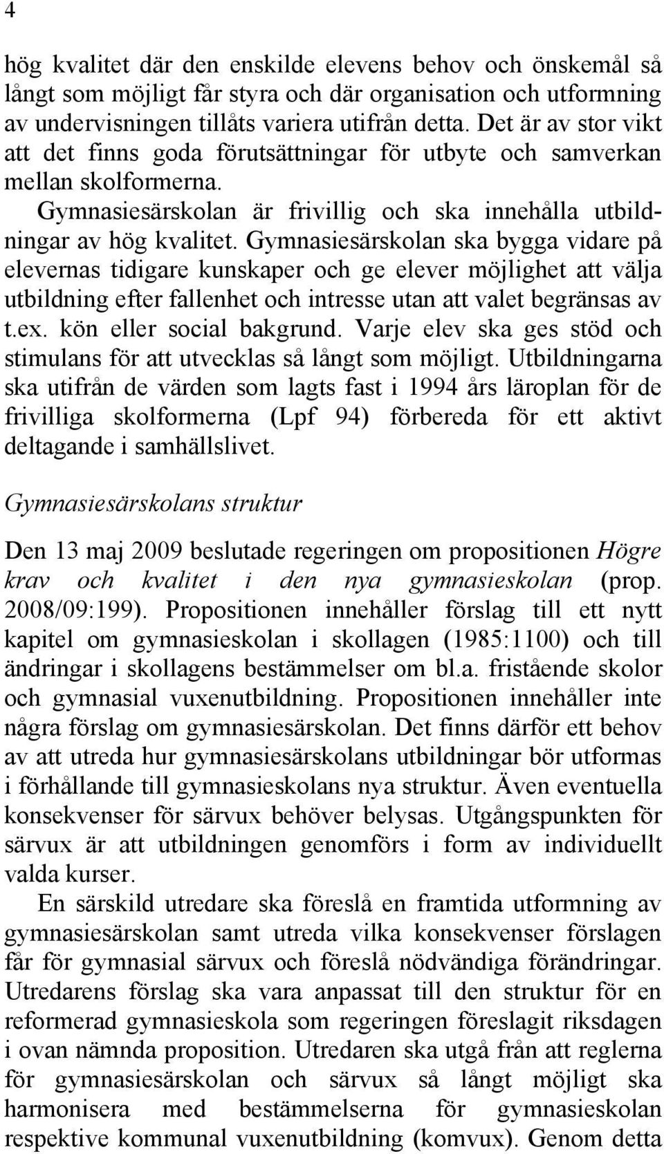 Gymnasiesärskolan ska bygga vidare på elevernas tidigare kunskaper och ge elever möjlighet att välja utbildning efter fallenhet och intresse utan att valet begränsas av t.ex.