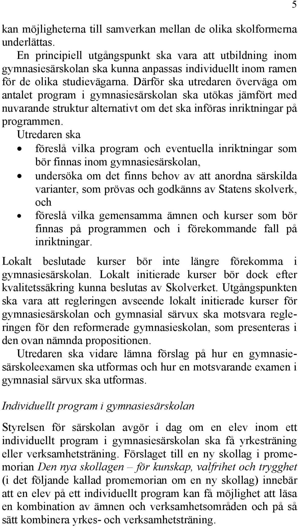 Därför ska utredaren överväga om antalet program i gymnasiesärskolan ska utökas jämfört med nuvarande struktur alternativt om det ska införas inriktningar på programmen.