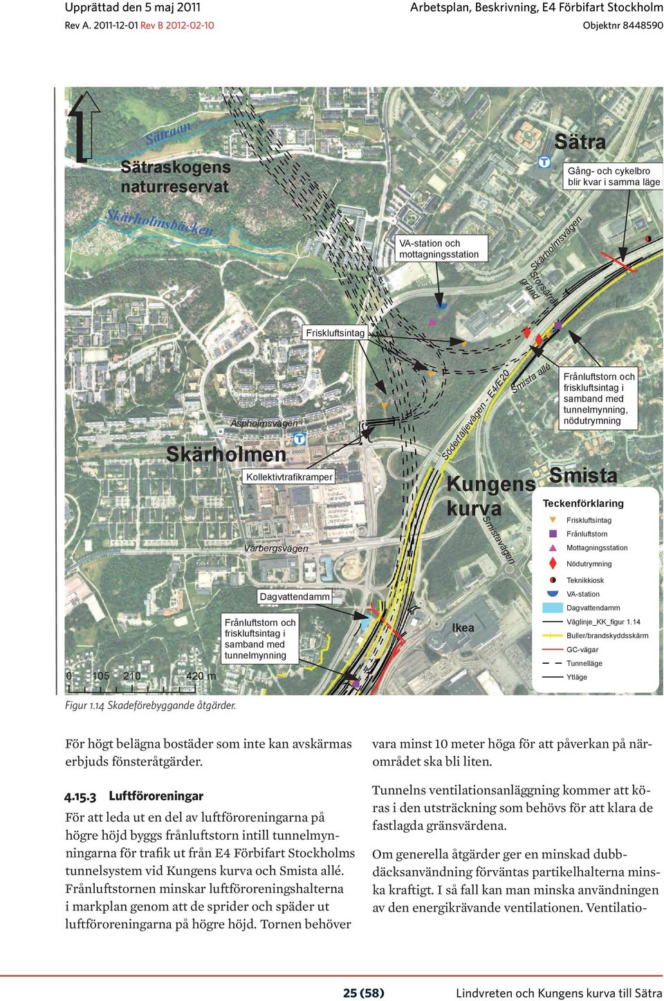 Ventilatio- Storsätragränd Skärholmsvägen Friskluftsintag 0 105 210 420 m Äspholmsvägen Skärholmen Kollektivtrafikramper Vårbergsvägen Frånluftstorn och friskluftsintag i samband med tunnelmynning