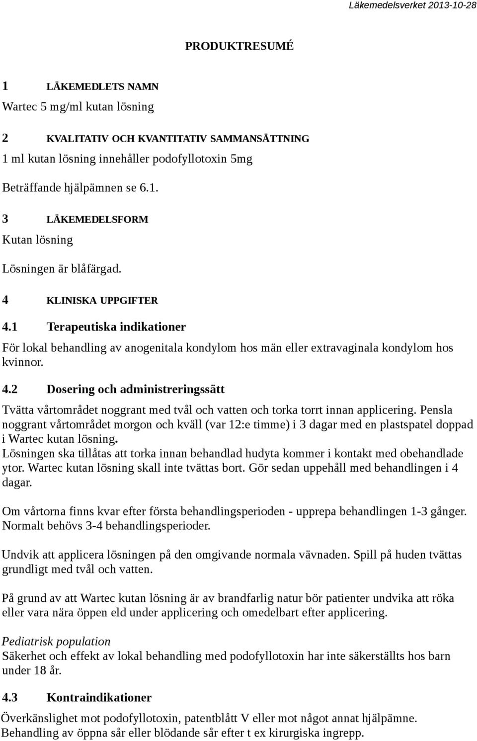 Pensla noggrant vårtområdet morgon och kväll (var 12:e timme) i 3 dagar med en plastspatel doppad i Wartec kutan lösning.