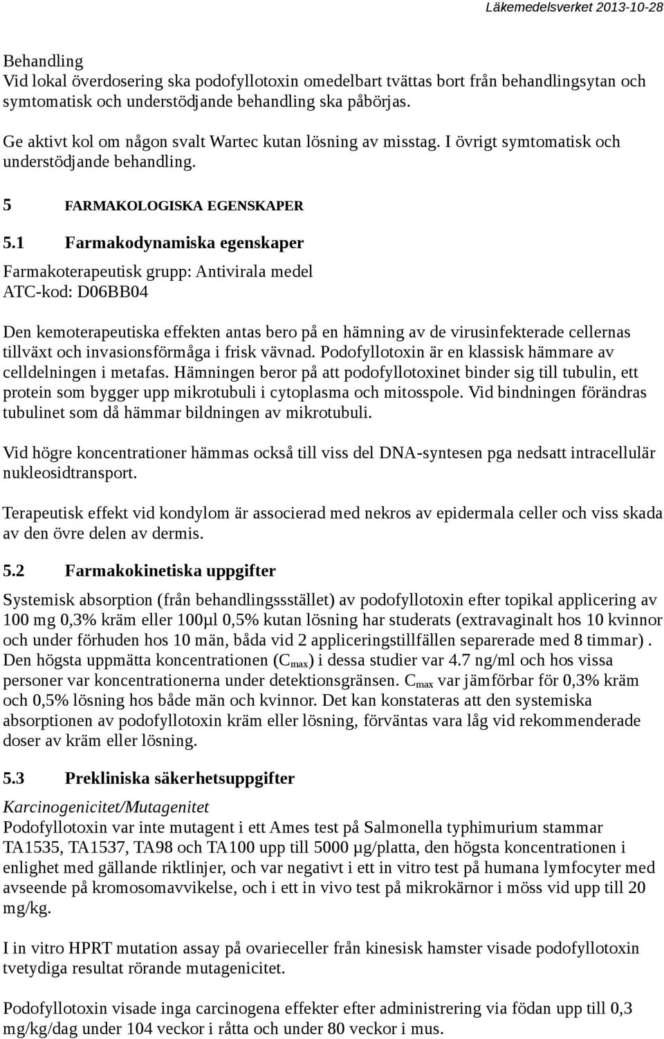 1 Farmakodynamiska egenskaper Farmakoterapeutisk grupp: Antivirala medel ATC-kod: D06BB04 Den kemoterapeutiska effekten antas bero på en hämning av de virusinfekterade cellernas tillväxt och