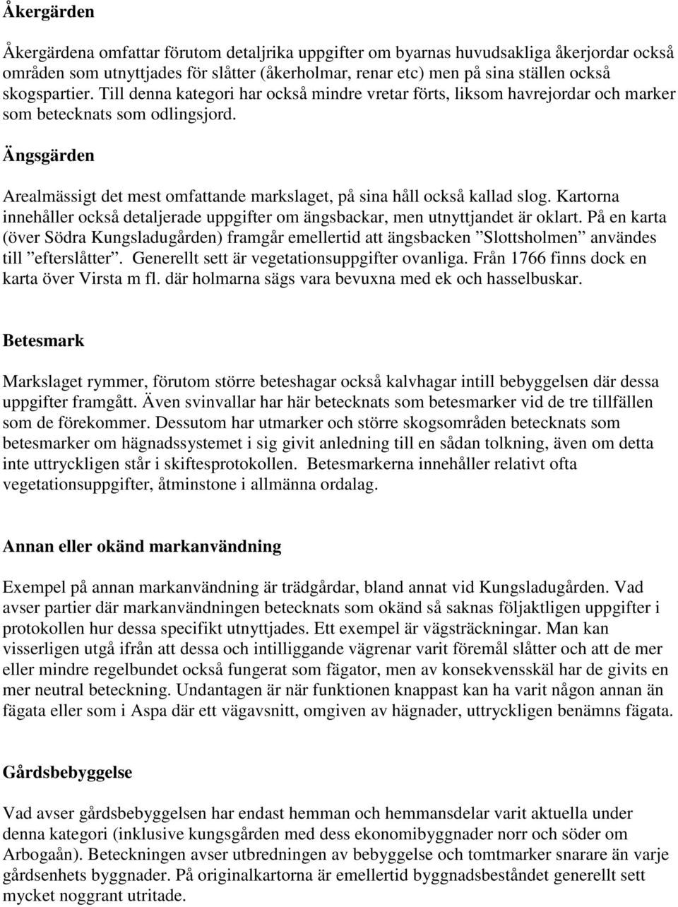 Ängsgärden Arealmässigt det mest omfattande markslaget, på sina håll också kallad slog. Kartorna innehåller också detaljerade uppgifter om ängsbackar, men utnyttjandet är oklart.