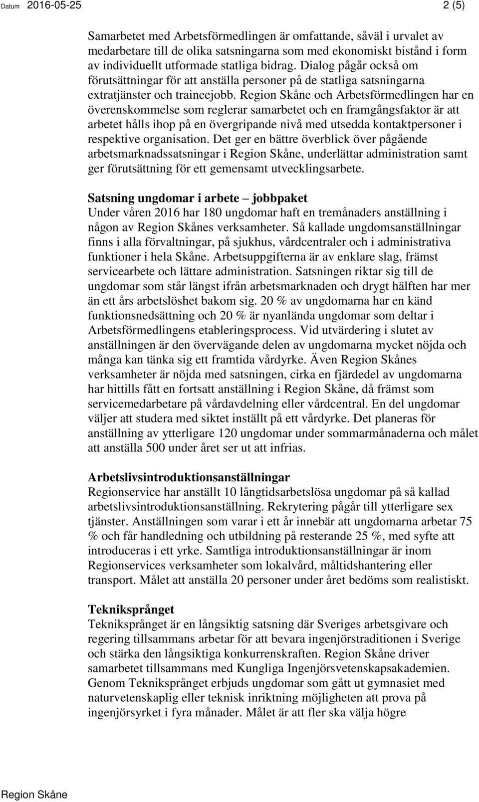 och Arbetsförmedlingen har en överenskommelse som reglerar samarbetet och en framgångsfaktor är att arbetet hålls ihop på en övergripande nivå med utsedda kontaktpersoner i respektive organisation.