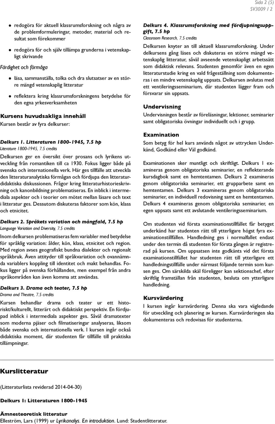 innehåll Kursen består av fyra delkurser: Delkurs 1. Litteraturen 1800-1945, 7.5 hp Literature 1800-1945, 7.