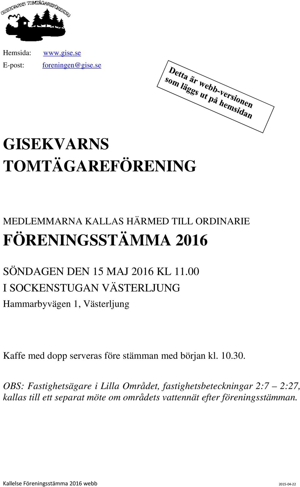 KL 11.00 I SOCKENSTUGAN VÄSTERLJUNG Hammarbyvägen 1, Västerljung Kaffe med dopp serveras före stämman med början kl. 10.