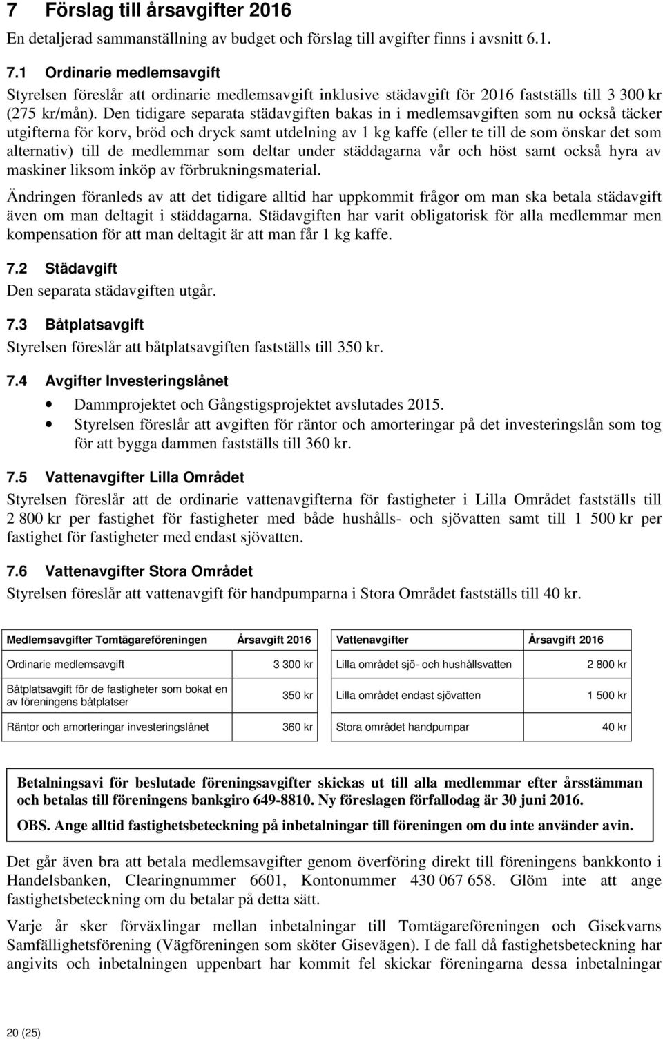 Den tidigare separata städavgiften bakas in i medlemsavgiften som nu också täcker utgifterna för korv, bröd och dryck samt utdelning av 1 kg kaffe (eller te till de som önskar det som alternativ)