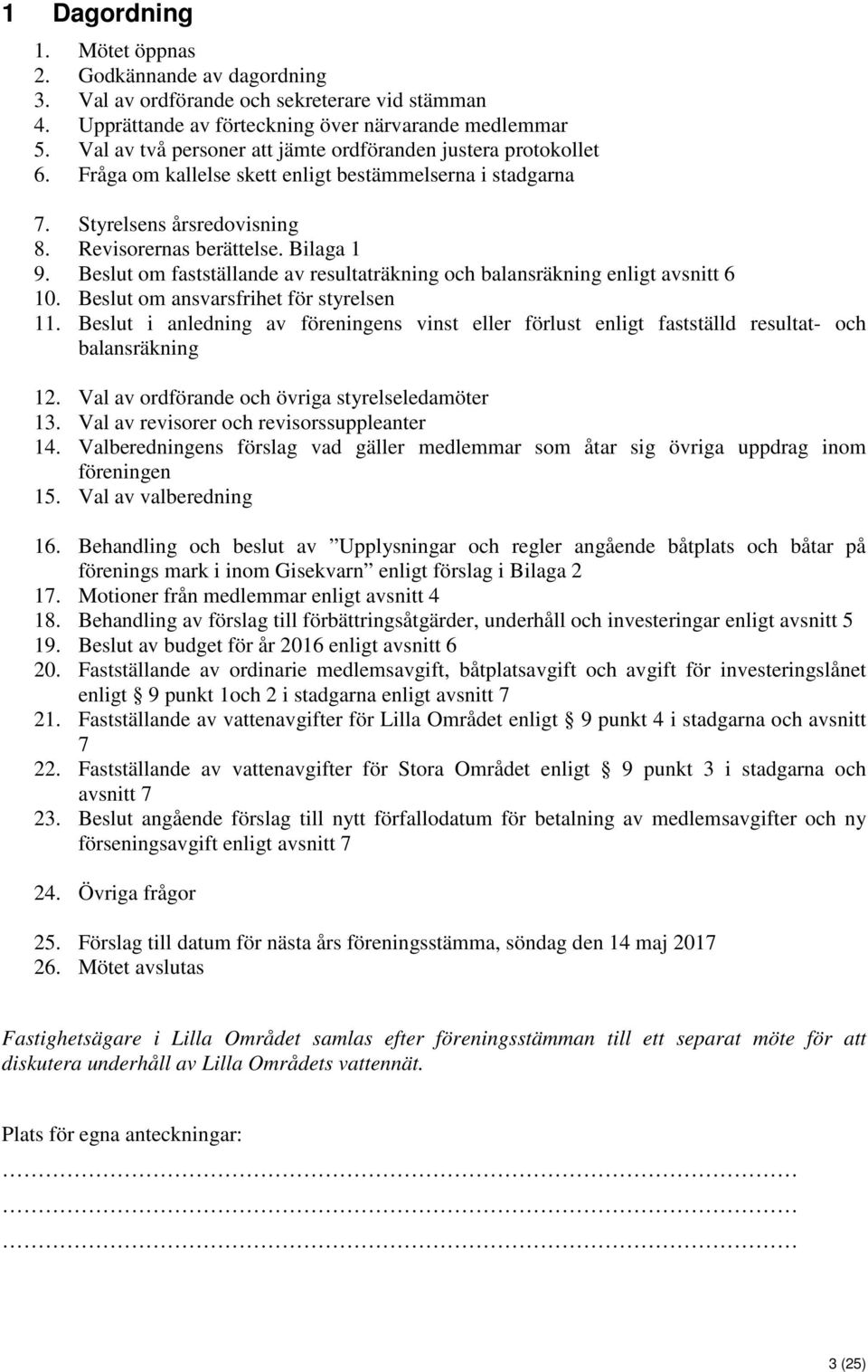 Beslut om fastställande av resultaträkning och balansräkning enligt avsnitt 6 10. Beslut om ansvarsfrihet för styrelsen 11.