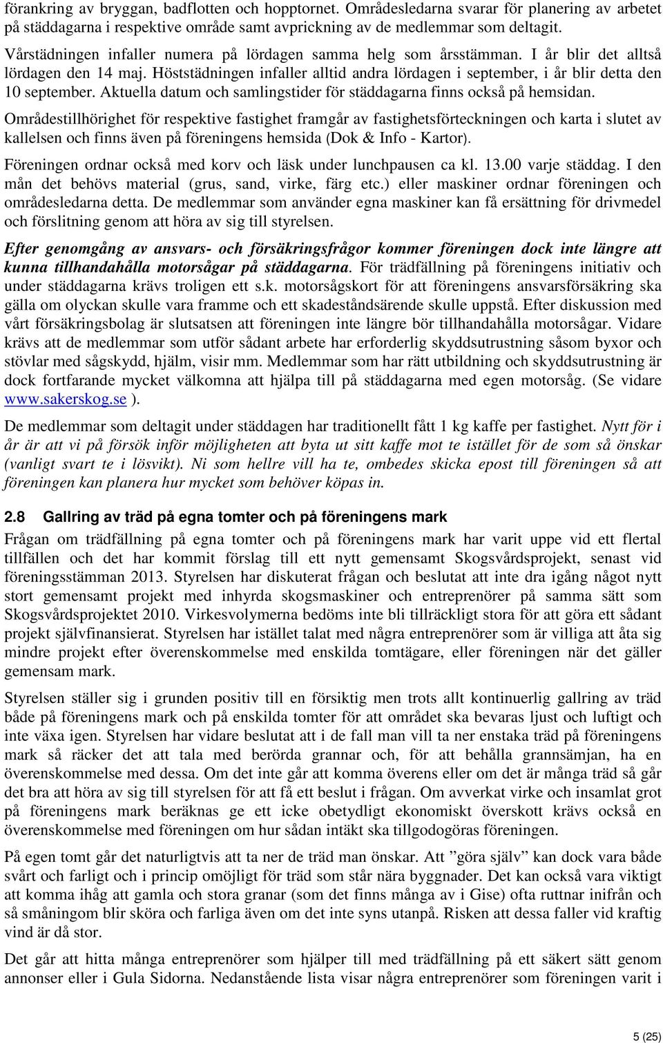 Höststädningen infaller alltid andra lördagen i september, i år blir detta den 10 september. Aktuella datum och samlingstider för städdagarna finns också på hemsidan.