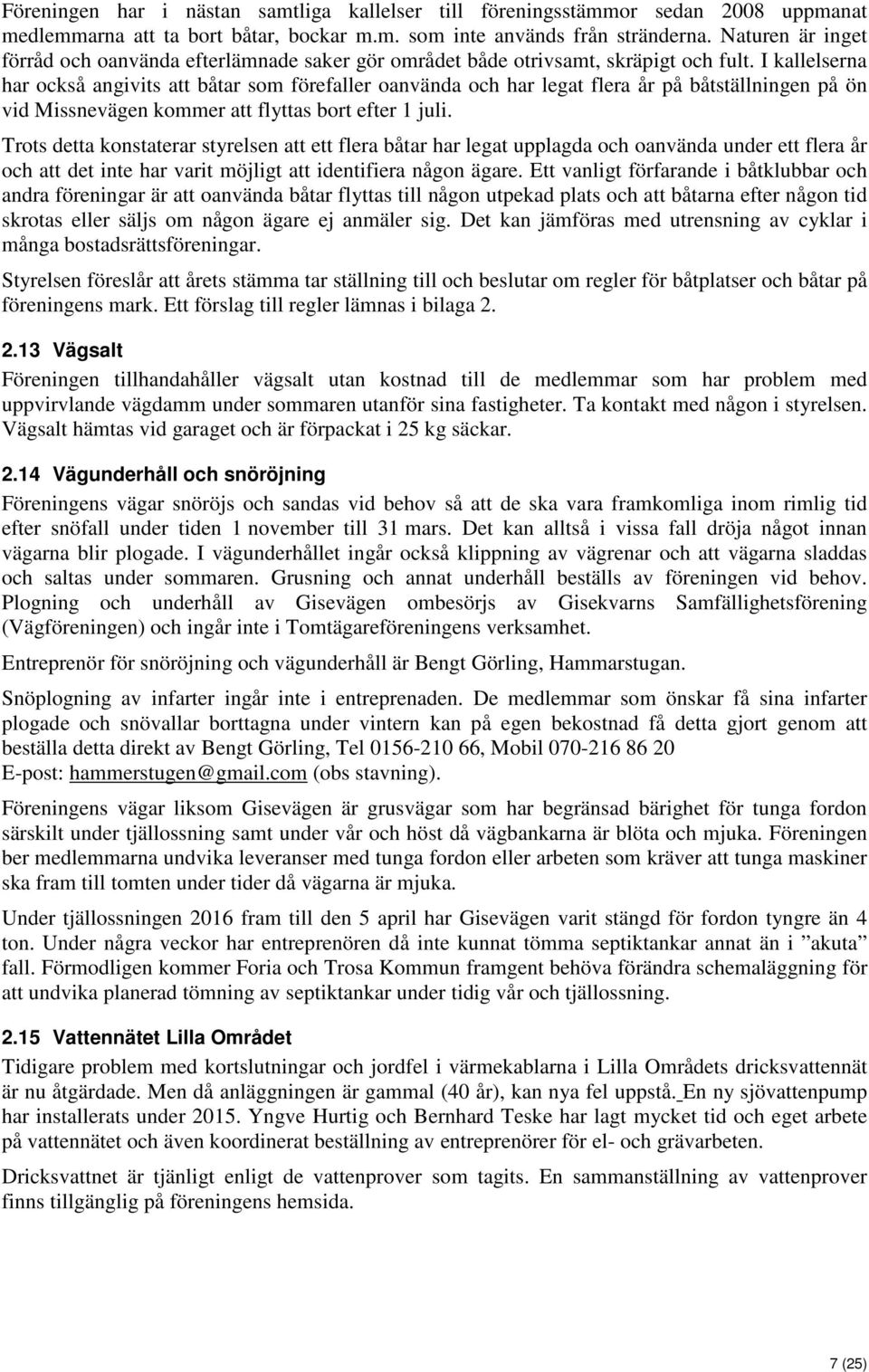 I kallelserna har också angivits att båtar som förefaller oanvända och har legat flera år på båtställningen på ön vid Missnevägen kommer att flyttas bort efter 1 juli.