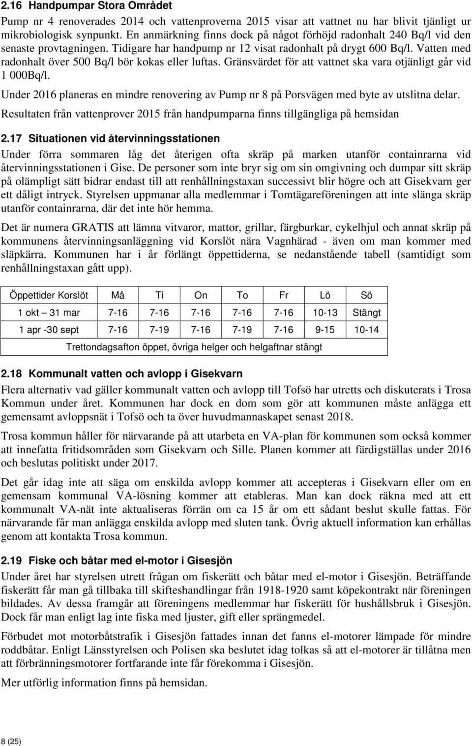 Vatten med radonhalt över 500 Bq/l bör kokas eller luftas. Gränsvärdet för att vattnet ska vara otjänligt går vid 1 000Bq/l.