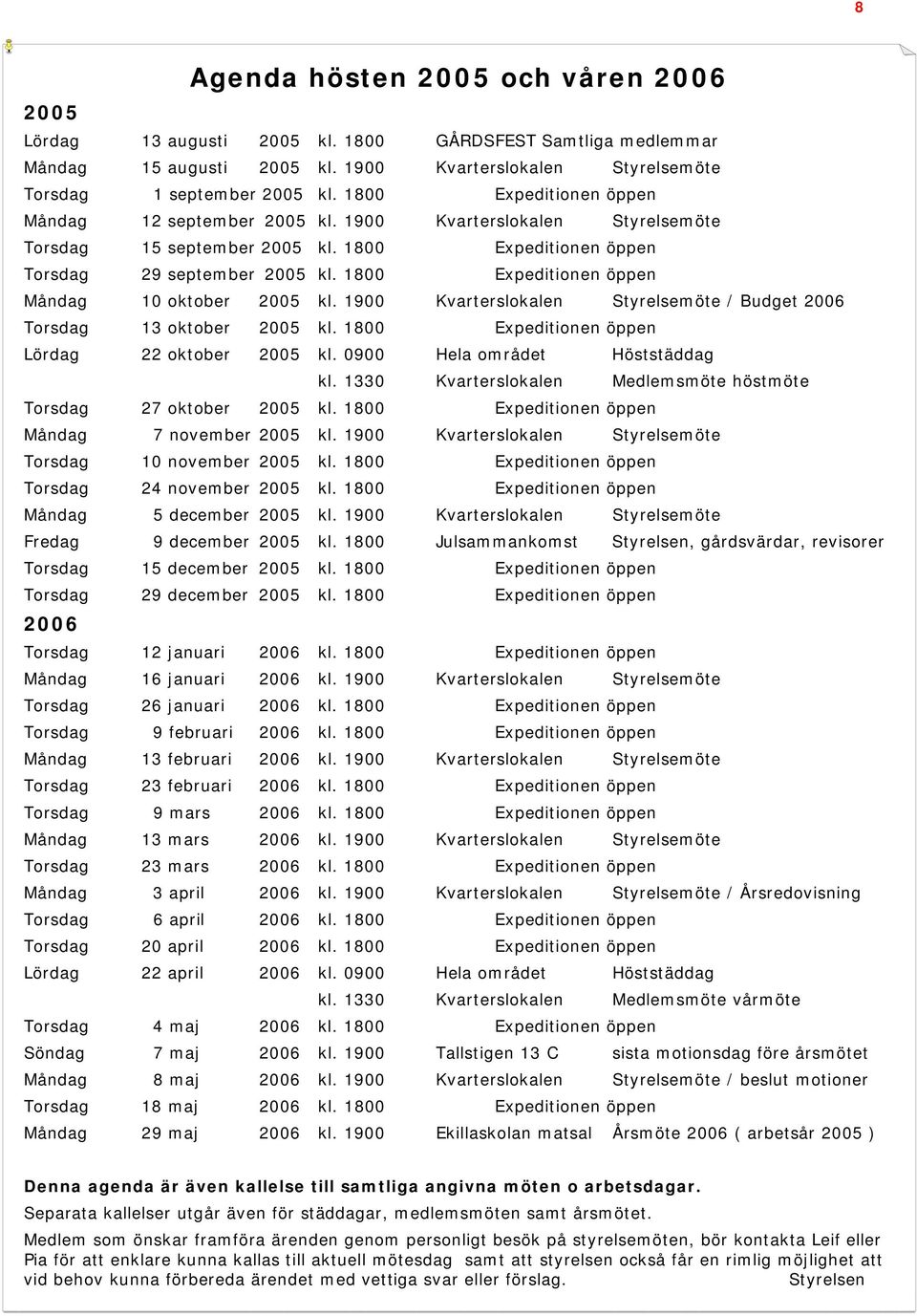 1800 Expeditionen öppen Måndag 10 oktober 2005 kl. 1900 Kvarterslokalen Styrelsemöte / Budget 2006 Torsdag 13 oktober 2005 kl. 1800 Expeditionen öppen Lördag 22 oktober 2005 kl.