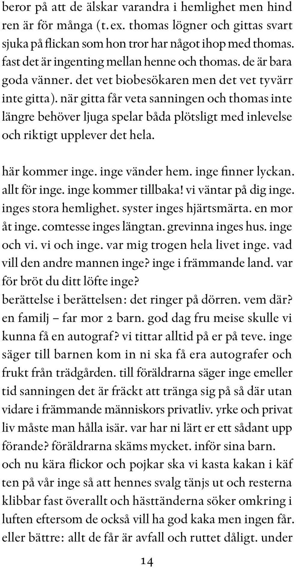 när gitta får veta sanningen och thomas inte längre behöver ljuga spelar båda plötsligt med inlevelse och riktigt upplever det hela. här kommer inge. inge vänder hem. inge finner lyckan.