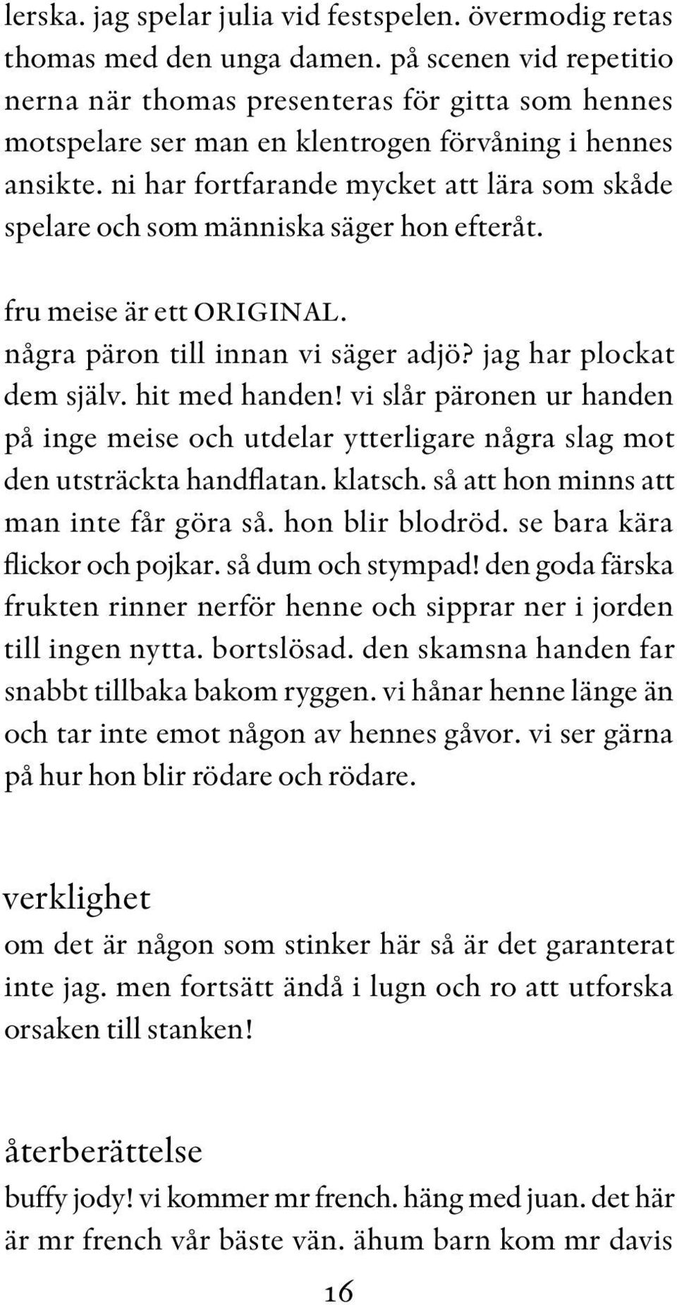 ni har fortfarande mycket att lära som skåde spelare och som människa säger hon efteråt. fru meise är ett ORIGINAL. några päron till innan vi säger adjö? jag har plockat dem själv. hit med handen!