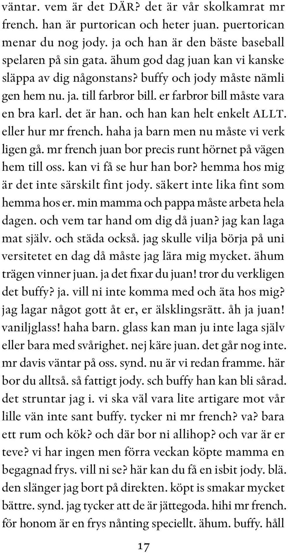 och han kan helt enkelt ALLT. eller hur mr french. haha ja barn men nu måste vi verk ligen gå. mr french juan bor precis runt hörnet på vägen hem till oss. kan vi få se hur han bor?