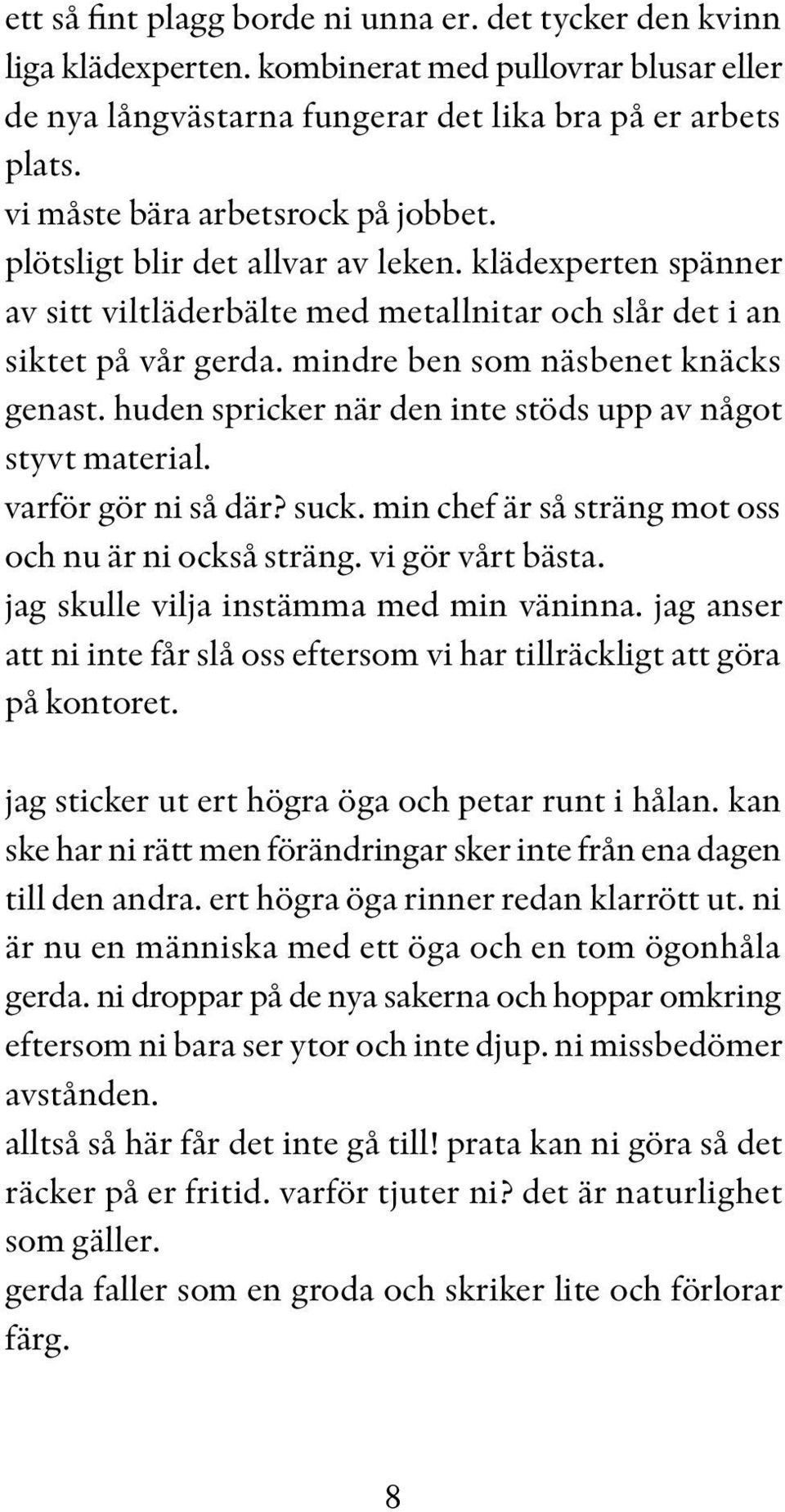 mindre ben som näsbenet knäcks genast. huden spricker när den inte stöds upp av något styvt material. varför gör ni så där? suck. min chef är så sträng mot oss och nu är ni också sträng.