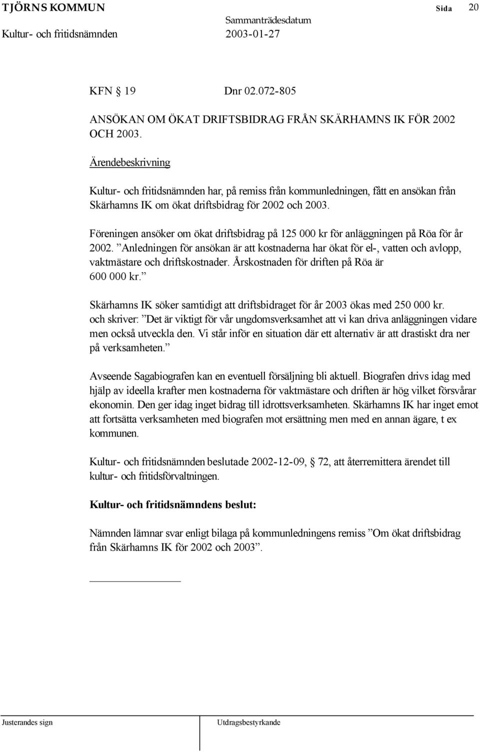 Föreningen ansöker om ökat driftsbidrag på 125 000 kr för anläggningen på Röa för år 2002.