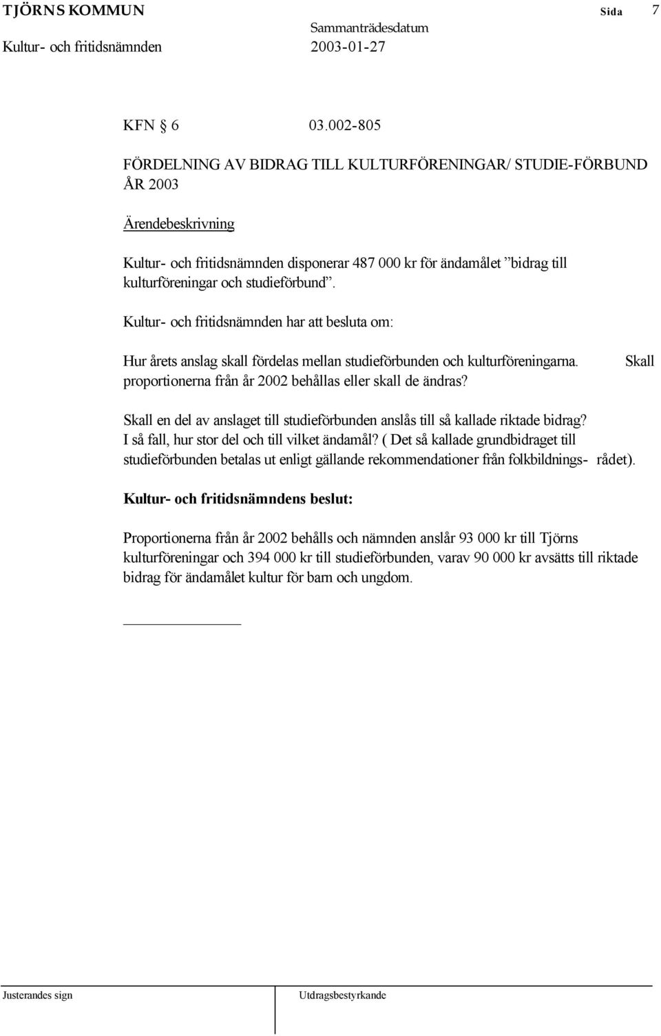 Skall Skall en del av anslaget till studieförbunden anslås till så kallade riktade bidrag? I så fall, hur stor del och till vilket ändamål?