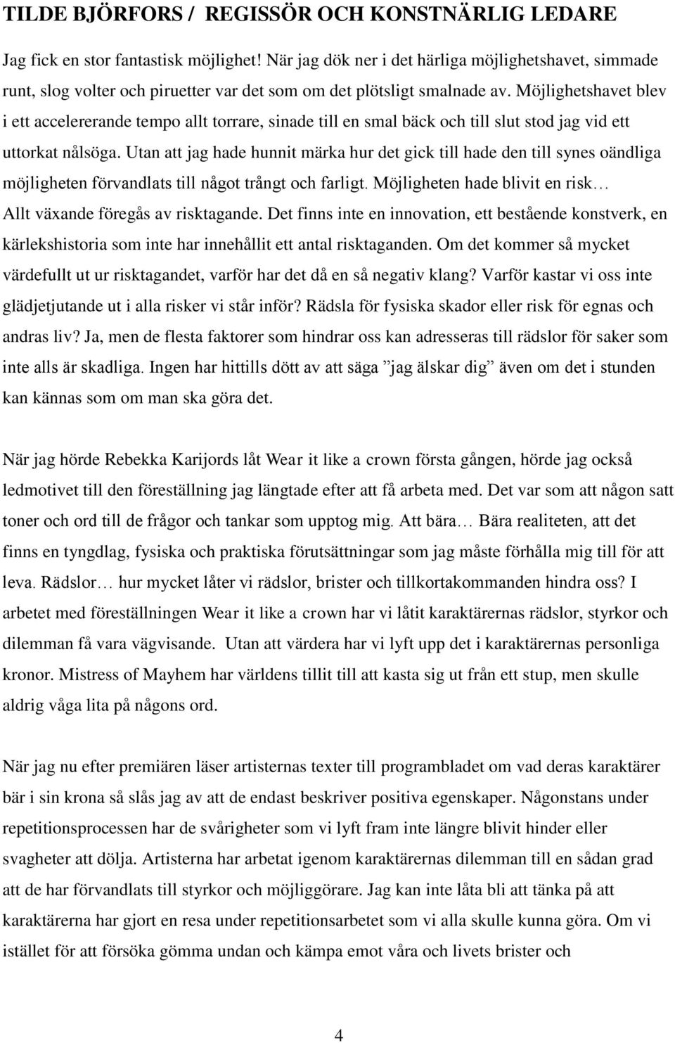 Möjlighetshavet blev i ett accelererande tempo allt torrare, sinade till en smal bäck och till slut stod jag vid ett uttorkat nålsöga.