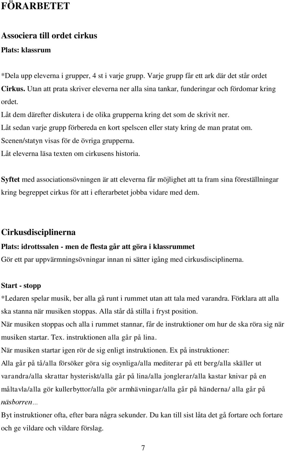 Låt sedan varje grupp förbereda en kort spelscen eller staty kring de man pratat om. Scenen/statyn visas för de övriga grupperna. Låt eleverna läsa texten om cirkusens historia.