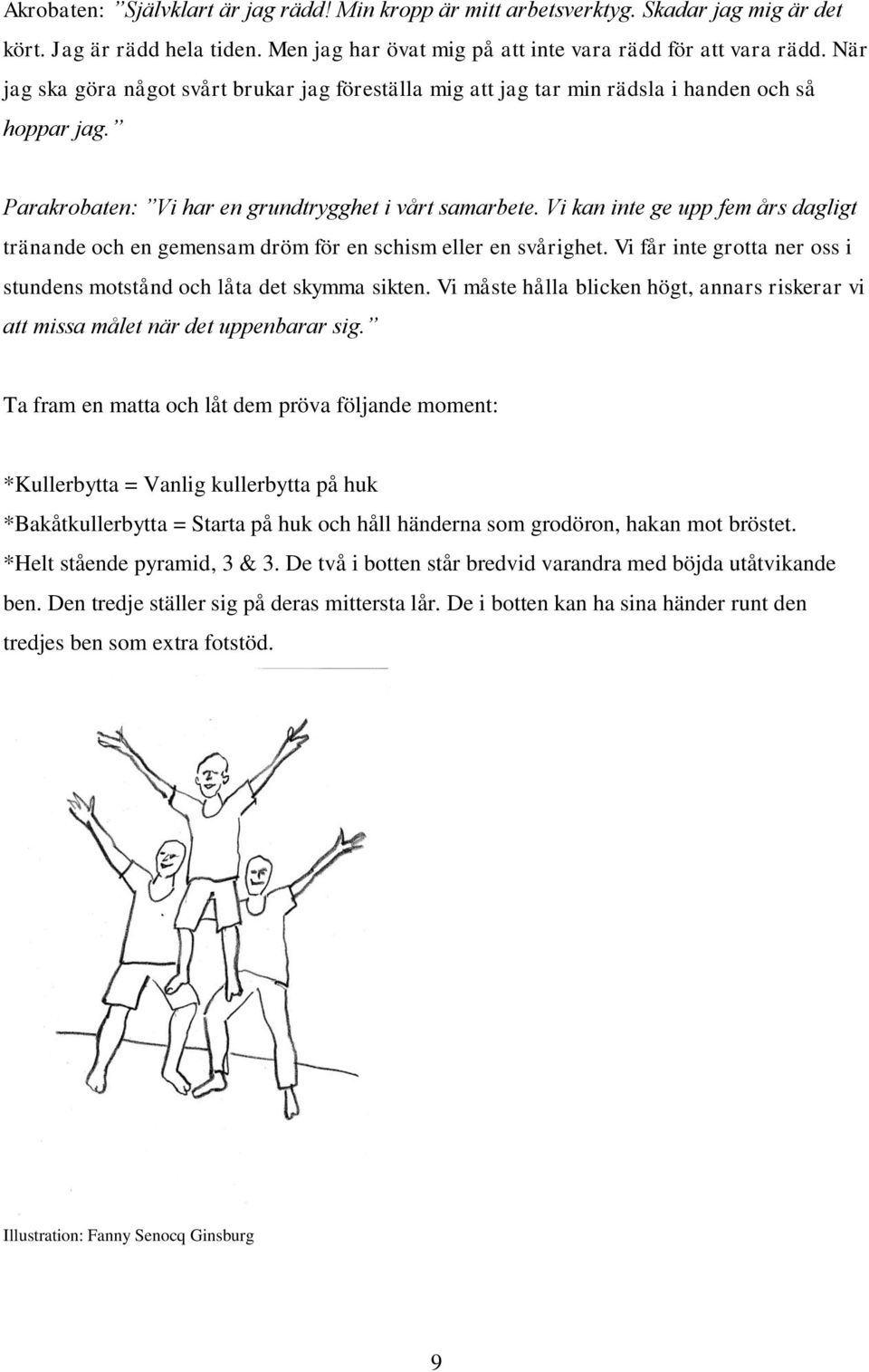 Vi kan inte ge upp fem års dagligt tränande och en gemensam dröm för en schism eller en svårighet. Vi får inte grotta ner oss i stundens motstånd och låta det skymma sikten.