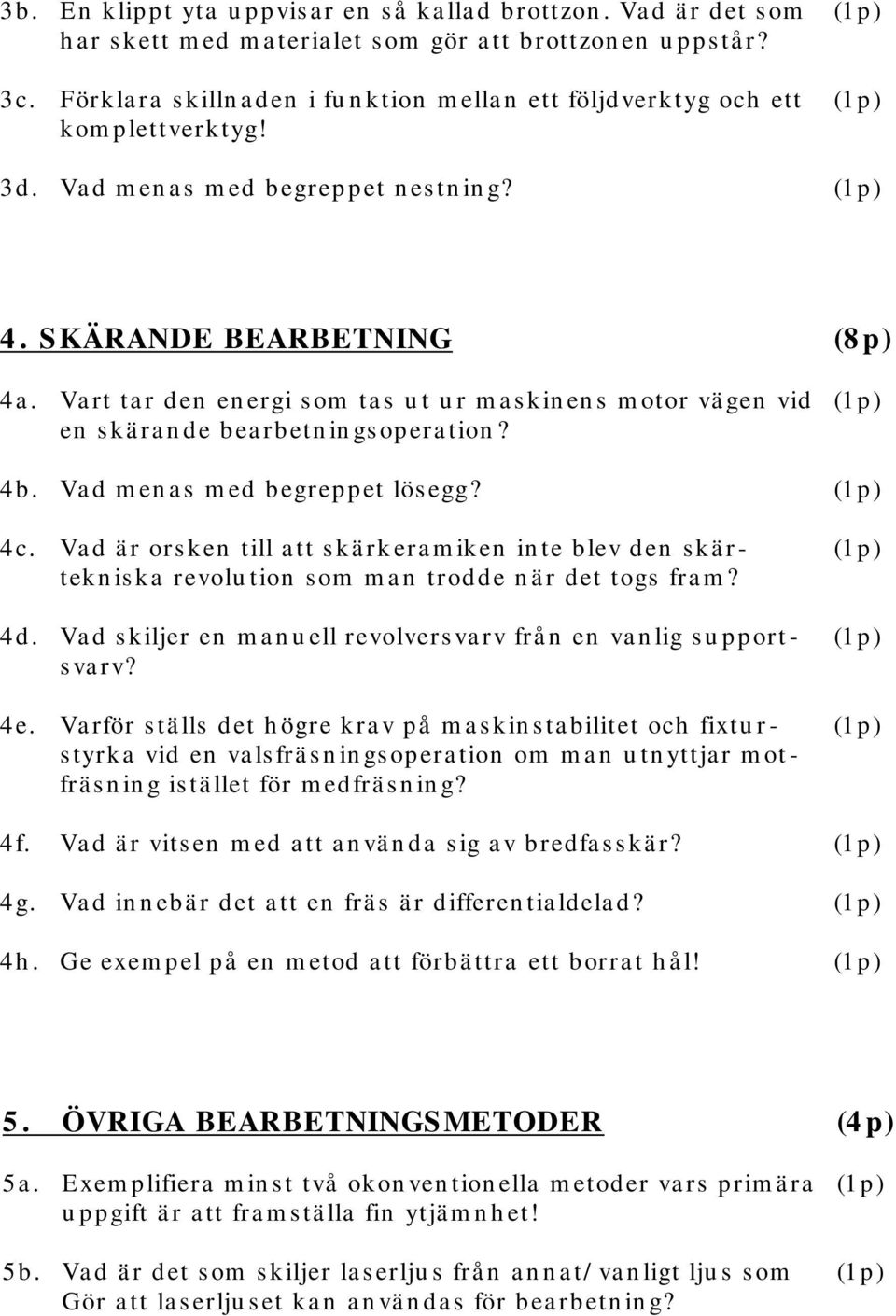 Va rt ta r den en ergi s om ta s u t u r m a s kin en s m otor vä gen vid (1 p) en s kä ra n de bea rbetn in gs opera tion? 4b. Va d m en a s m ed begreppet lös egg? (1 p) 4c.