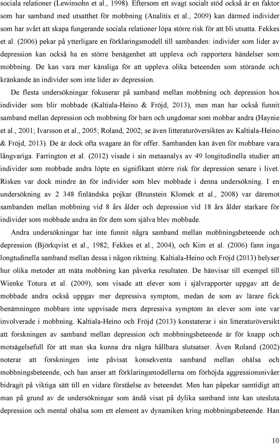 (2006) pekar på ytterligare en förklaringsmodell till sambanden: individer som lider av depression kan också ha en större benägenhet att uppleva och rapportera händelser som mobbning.