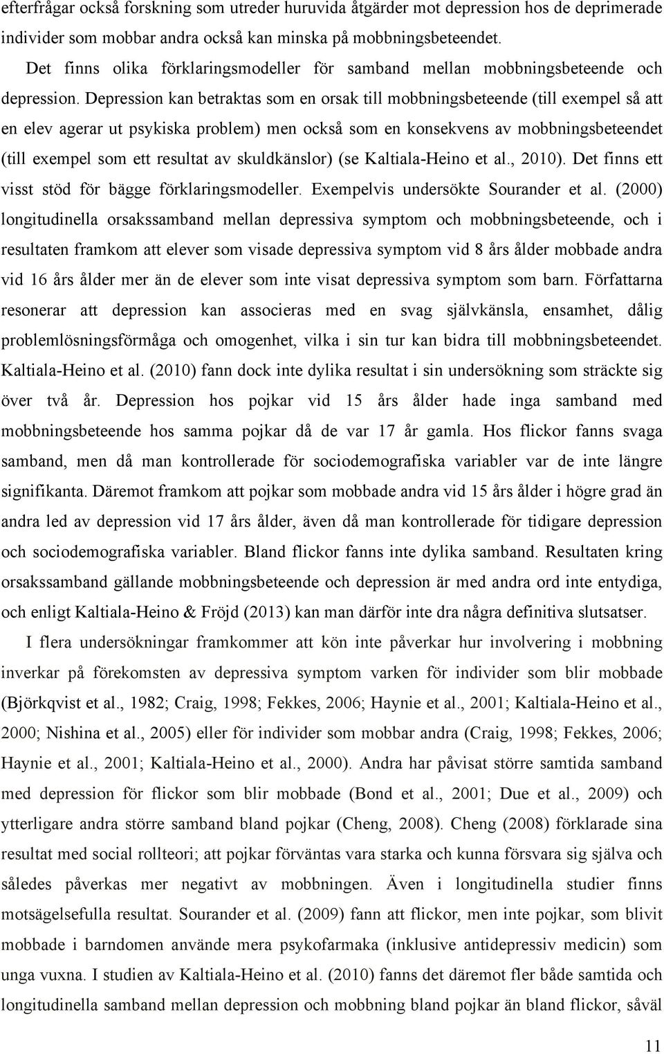 Depression kan betraktas som en orsak till mobbningsbeteende (till exempel så att en elev agerar ut psykiska problem) men också som en konsekvens av mobbningsbeteendet (till exempel som ett resultat