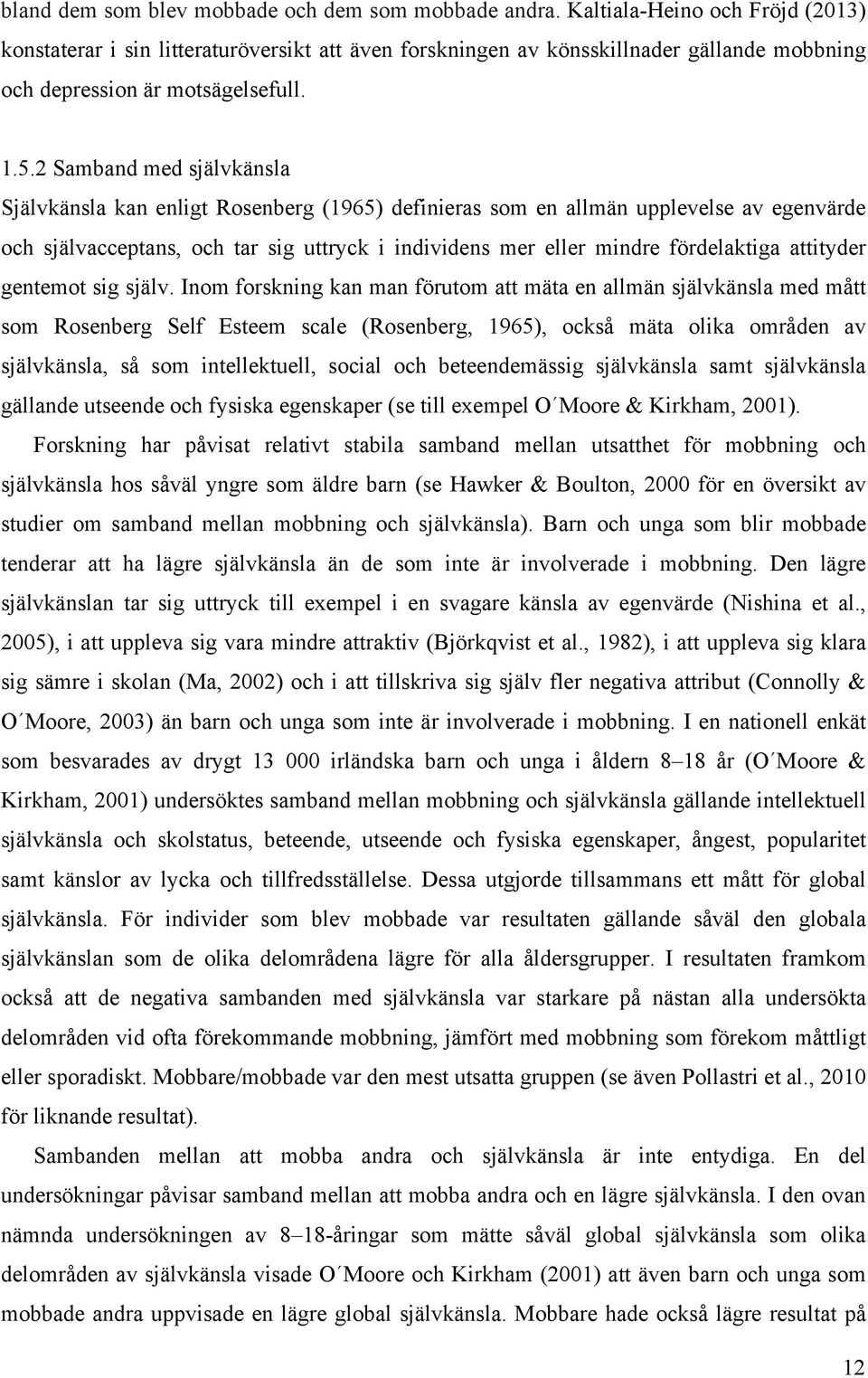 2 Samband med självkänsla Självkänsla kan enligt Rosenberg (1965) definieras som en allmän upplevelse av egenvärde och självacceptans, och tar sig uttryck i individens mer eller mindre fördelaktiga