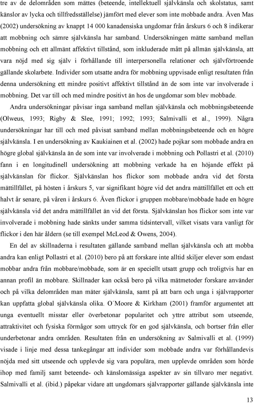 Undersökningen mätte samband mellan mobbning och ett allmänt affektivt tillstånd, som inkluderade mått på allmän självkänsla, att vara nöjd med sig själv i förhållande till interpersonella relationer