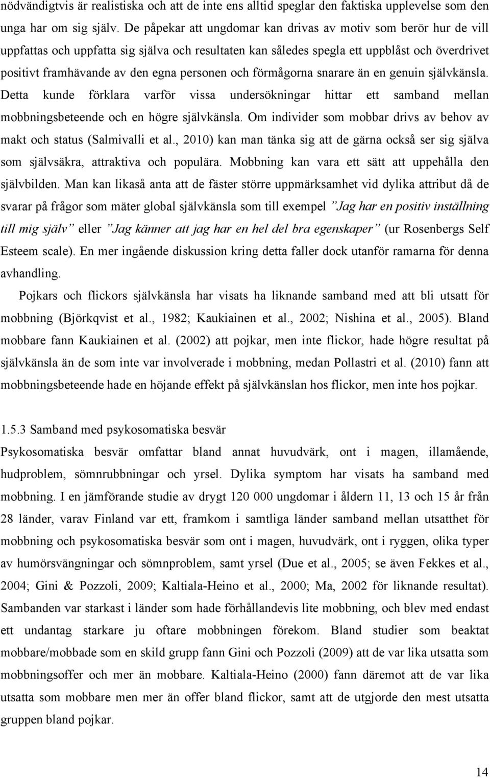 personen och förmågorna snarare än en genuin självkänsla. Detta kunde förklara varför vissa undersökningar hittar ett samband mellan mobbningsbeteende och en högre självkänsla.